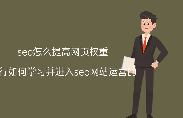 seo怎么提高网页权重 外行如何学习并进入seo网站运营的？